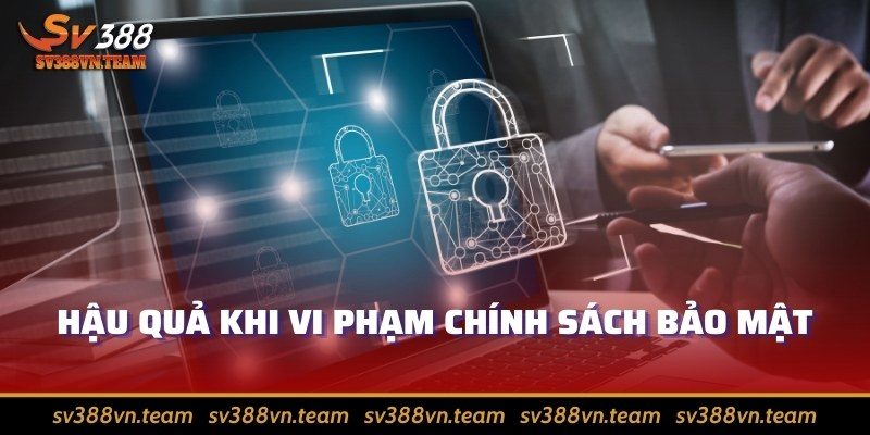 Chính sách bảo mật 4 Hậu quả khi vi phạm chính sách bảo mật